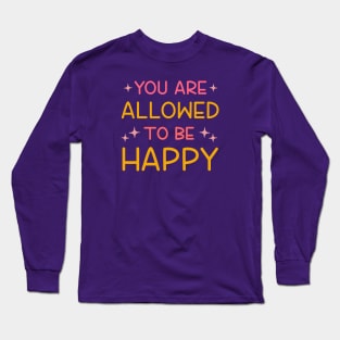 You Are Allowed To Be Happy Long Sleeve T-Shirt